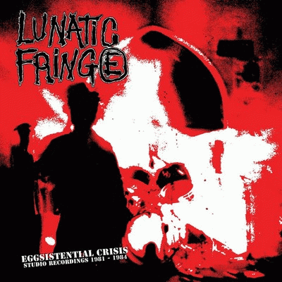 Lunatic Fringe : Eggsistential Crisis. Studio Recordings 1981-1984 Lunatic Fringe : Eggsistential Crisis. Studio Recordings 1981-1984